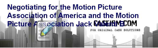 Negotiating for the Motion Picture Association of America and the Motion Picture Association: Jack Valenti (B) Case Solution Negotiating for the Motion Picture Association of America and the Motion Picture Association: Jack Valenti (B) Case Solution